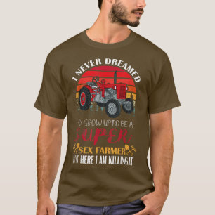 I Never Dreamed I'd Grow Up To Be A Super Sey Farm T-Shirt