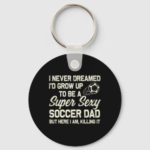 I Never Dreamed I'd Grow Up To Be A Y Soccer Dad Keychain