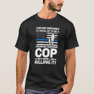 I Never Dreamed I'd Grow Up To Be Cop Cop Police C T-Shirt