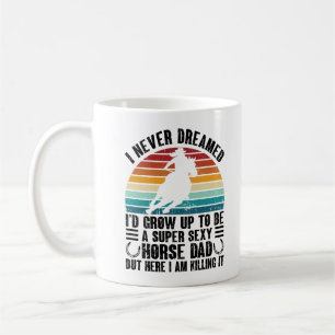 I Never Dreamed I'd Grow Up To Be Horse Dad Funny Coffee Mug