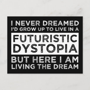 I Never Dreamed I'd Grow Up To Live In A Dystopia Postcard