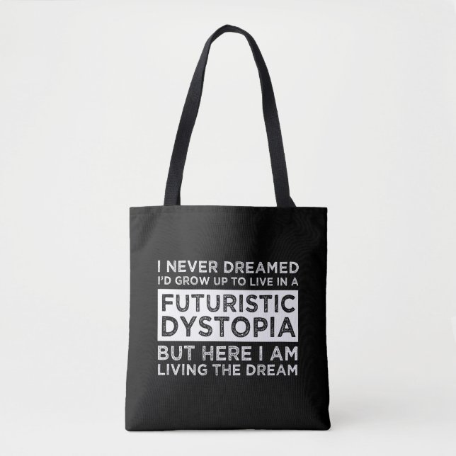 I Never Dreamed I'd Grow Up To Live In A Dystopia Tote Bag (Front)