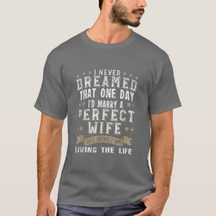I Never Dreamed I'd Marry A Perfect Wife  Funny Gi T-Shirt