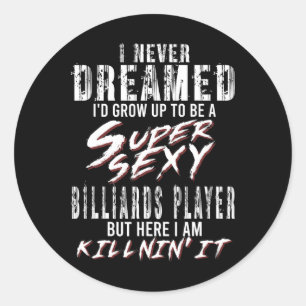 I Never Dreamed Id To Be A Super Y Billiards Playe Classic Round Sticker