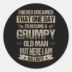 I Never Dreamed That I&# d Become A Grumpy Old Ma Classic Round Sticker