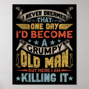 I Never Dreamed That I&#; d Become A Grumpy Old Ma Poster