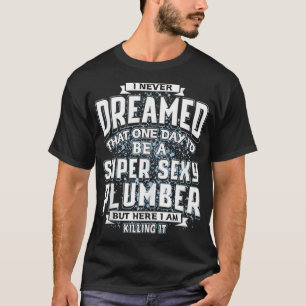 I Never Dreamed That I'd Be A Super Sey Plumber Gi T-Shirt