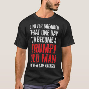 I Never Dreamed That I'd Become A Grumpy Old Man 2 T-Shirt