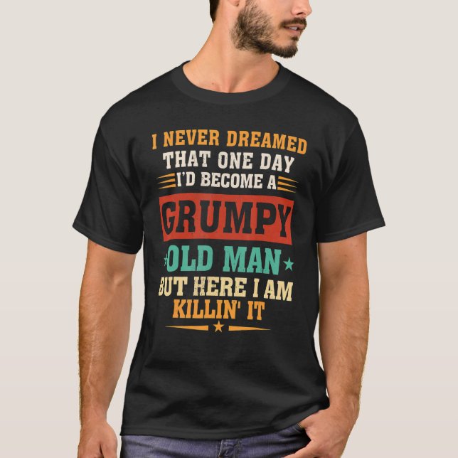 I Never Dreamed That I'd Become A Grumpy Old Man G T-Shirt (Front)