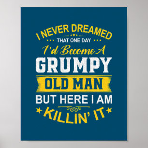 I Never Dreamed That I'd Become A Grumpy Old Man Poster
