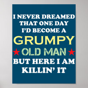 I Never Dreamed That I'd Become A Grumpy Old Man Poster