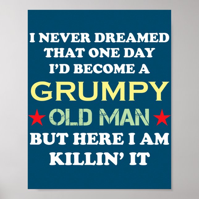I Never Dreamed That I'd Become A Grumpy Old Man Poster (Front)