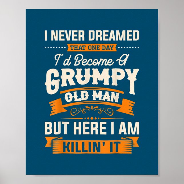 I Never Dreamed That I'd Become A Grumpy Old Man Poster (Front)