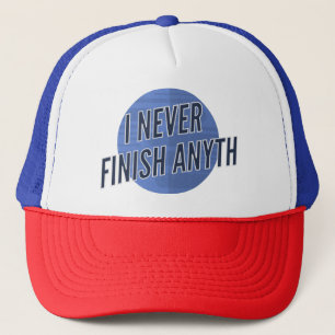 I Never Finish Anyth... Hat