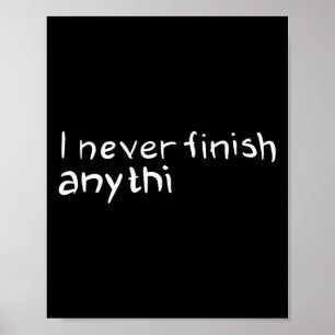 I Never Finish Anything Sarcastic Motivational Poster