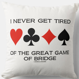 I Never Get Tired Of The Great Game Of Bridge Throw Pillow