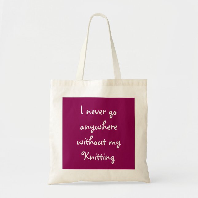 I Never Go Anywhere Without My Knitting Tote Bag (Front)