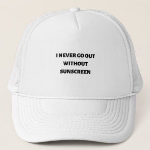 I never go out without sunscreen trucker hat