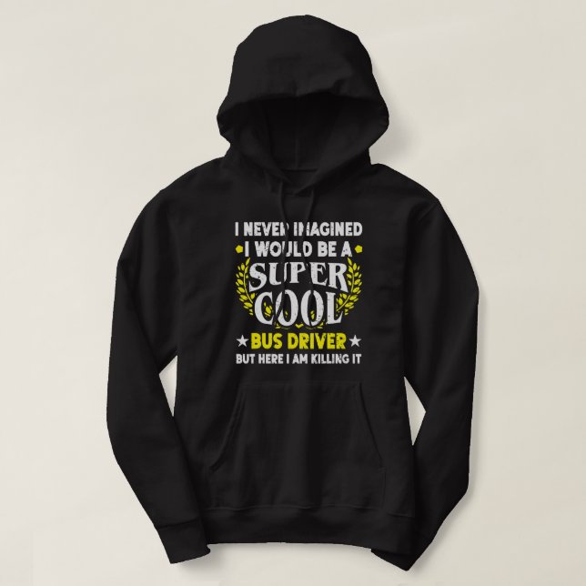 I Never Imagined Bus Driver Funny School Bus Drive Hoodie (Design Front)