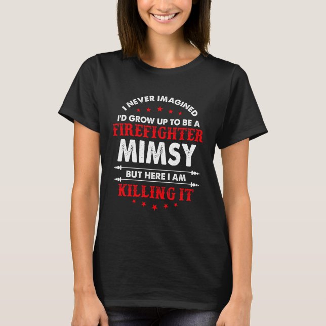 I Never Imagined Grow Up To Be A Firefighter Mimsy T-Shirt (Front)