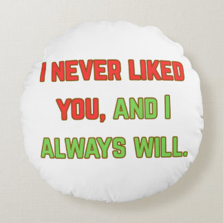 I never liked you round pillow