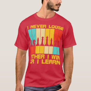 I Never Loose Chess Pieces Chess Player T-Shirt