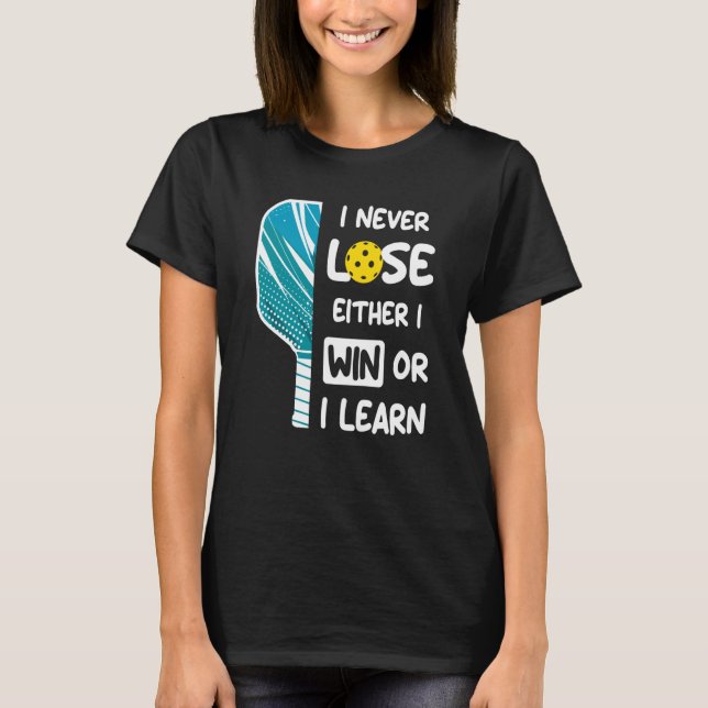 I Never Lose I Either Win or Learn Pickleball Humo T-Shirt (Front)