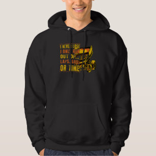 I Never Lose I Only Run Out Of Laps Gas Or Time S Hoodie