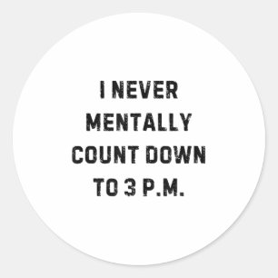 I Never Mentally Count Down To 3 Pm Funny White Li Classic Round Sticker