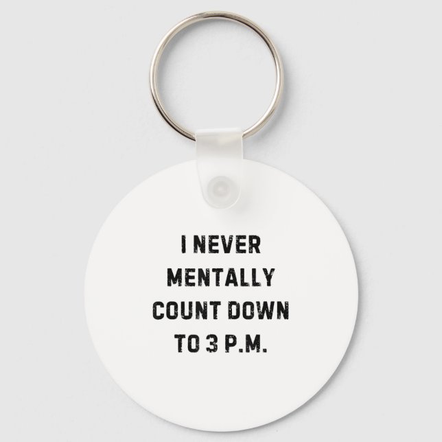I Never Mentally Count Down To 3 Pm Funny White Li Keychain (Front)