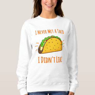 I Never Met A Taco I Didn't Like Sweatshirt