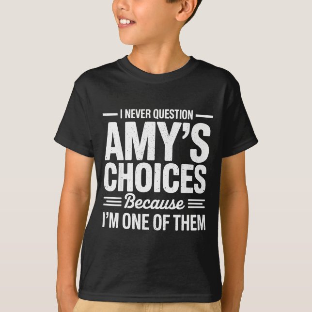 I Never Question Amy’s Choices Because I’m One Of  T-Shirt (Front)