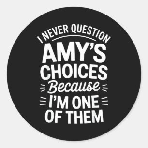 I Never Question Amy's Choices Because I'm One Of  Classic Round Sticker