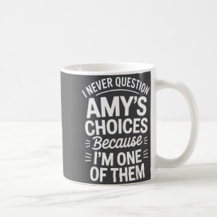 I Never Question Amy's Choices Because I'm One Of  Coffee Mug