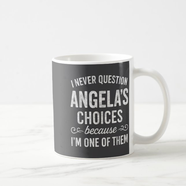 I Never Question Angela's Choices Because I'm One  Coffee Mug (Right)