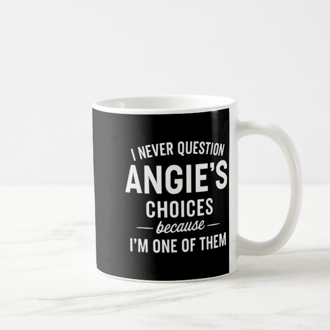 I Never Question Angie's Choices Because I'm One O Coffee Mug (Right)