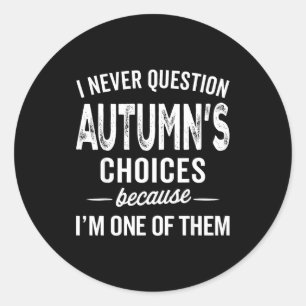 I Never Question Autumn’s Choices - Autumn D Name  Classic Round Sticker