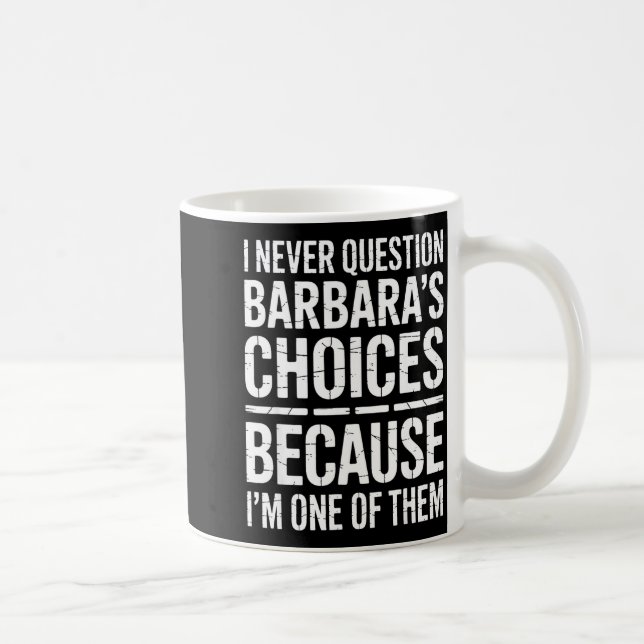 I Never Question Barbara's Choices Because I'm One Coffee Mug (Right)