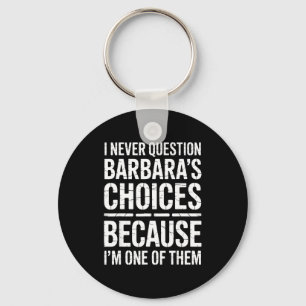I Never Question Barbara's Choices Because I'm One Keychain