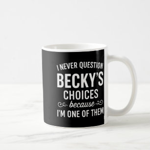 I Never Question Becky's Choices Because I'm One O Coffee Mug