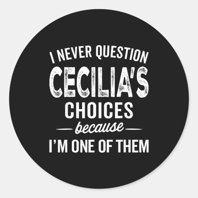 I Never Question Cecilia’s Choices Cecilia D Name  Classic Round Sticker (Front)