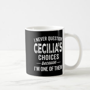 I Never Question Cecilia’s Choices Cecilia D Name Coffee Mug