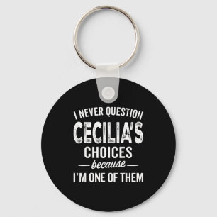 I Never Question Cecilia’s Choices Cecilia D Name Keychain