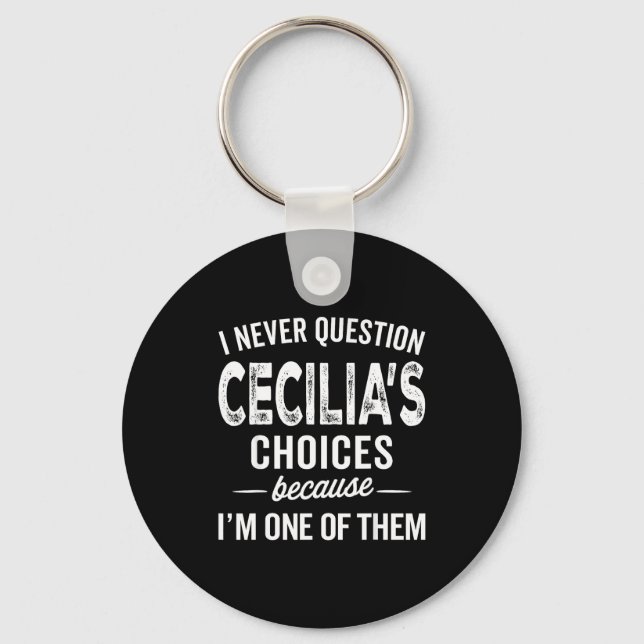 I Never Question Cecilia’s Choices Cecilia D Name  Keychain (Front)