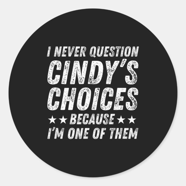 I Never Question Cindy's Choices Because I'm One O Classic Round Sticker (Front)
