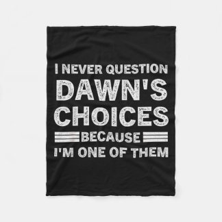 I Never Question Dawn's Choices Because I'm One Of Fleece Blanket
