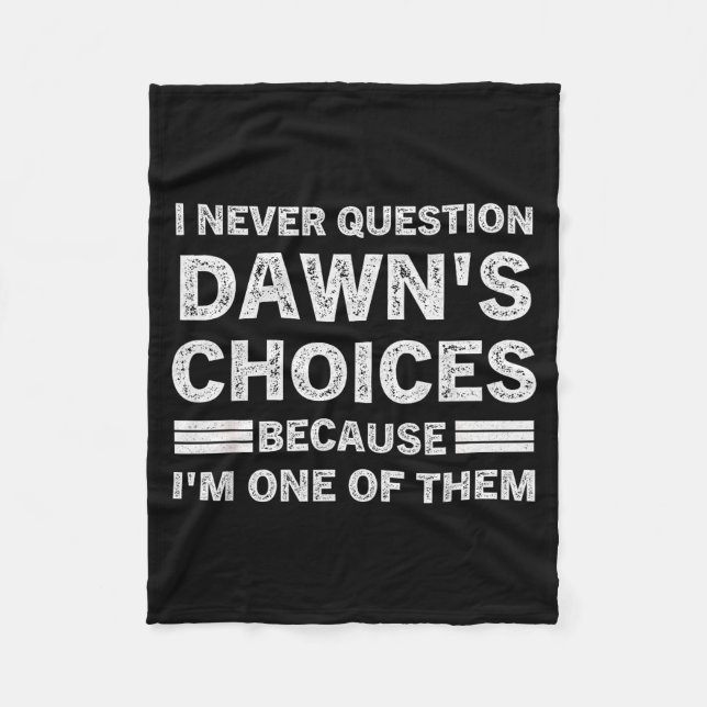 I Never Question Dawn's Choices Because I'm One Of Fleece Blanket (Front)