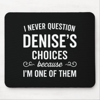 I Never Question Denise's Choices Because I'm One  Mouse Pad