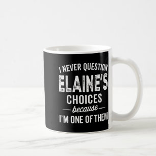 I Never Question Elaine’s Choices - Elaine D Name Coffee Mug
