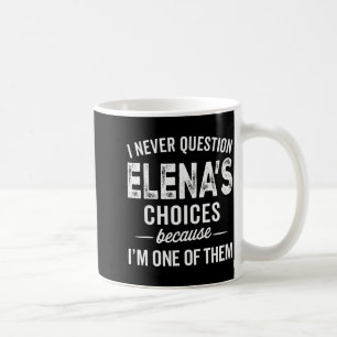 I Never Question Elena’s Choices - Elena Personali Coffee Mug
